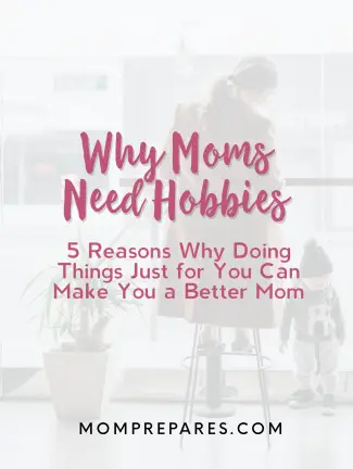 Why Moms Need Hobbies: 5 Reasons Why Doing Things Just For You Can Make You a Better Mom | momprepares.com